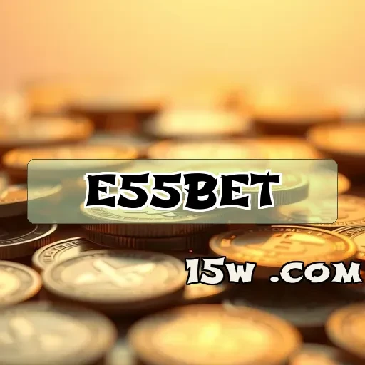 e55bet.com Bônus